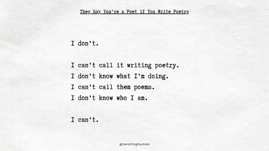 They Say You're a Poet if You Write Poetry